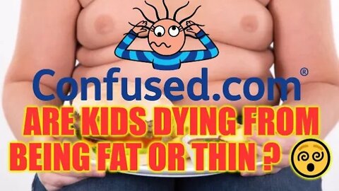 😵 COFUSED.COM ! Are Kids Dying from Being Fat Or Thin ? 😵