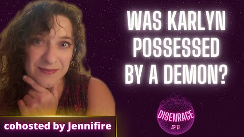 DISENRAGE #17: Was Karlyn really possessed by a demon? Jennifire joins as co-host.