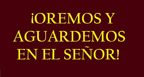 ¡OREMOS Y AGUARDEMOS EN EL SEÑOR!
