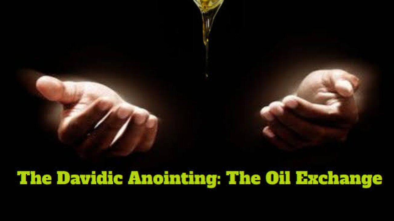 Davidic Anointing: The Oil Exchange