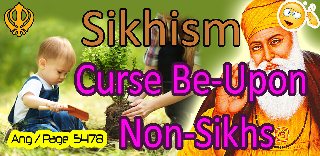 According to Sikhism: "CURSE Be-Upon Non-Sikhs!"