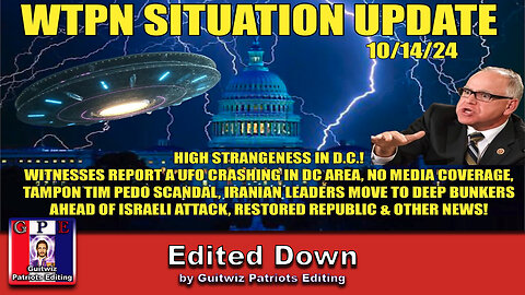 WTPN SITUATION UPDATE 10/14/24-DC UFO-WALZ PEDO-SCANDAL-IRAN PREPS FOR ISRAELI STRIKE-Edited Down