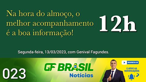 GF BRASIL Notícias - Atualizações das 12h30 - segunda-feira patriótica - Live 023 - 13/03/2023!