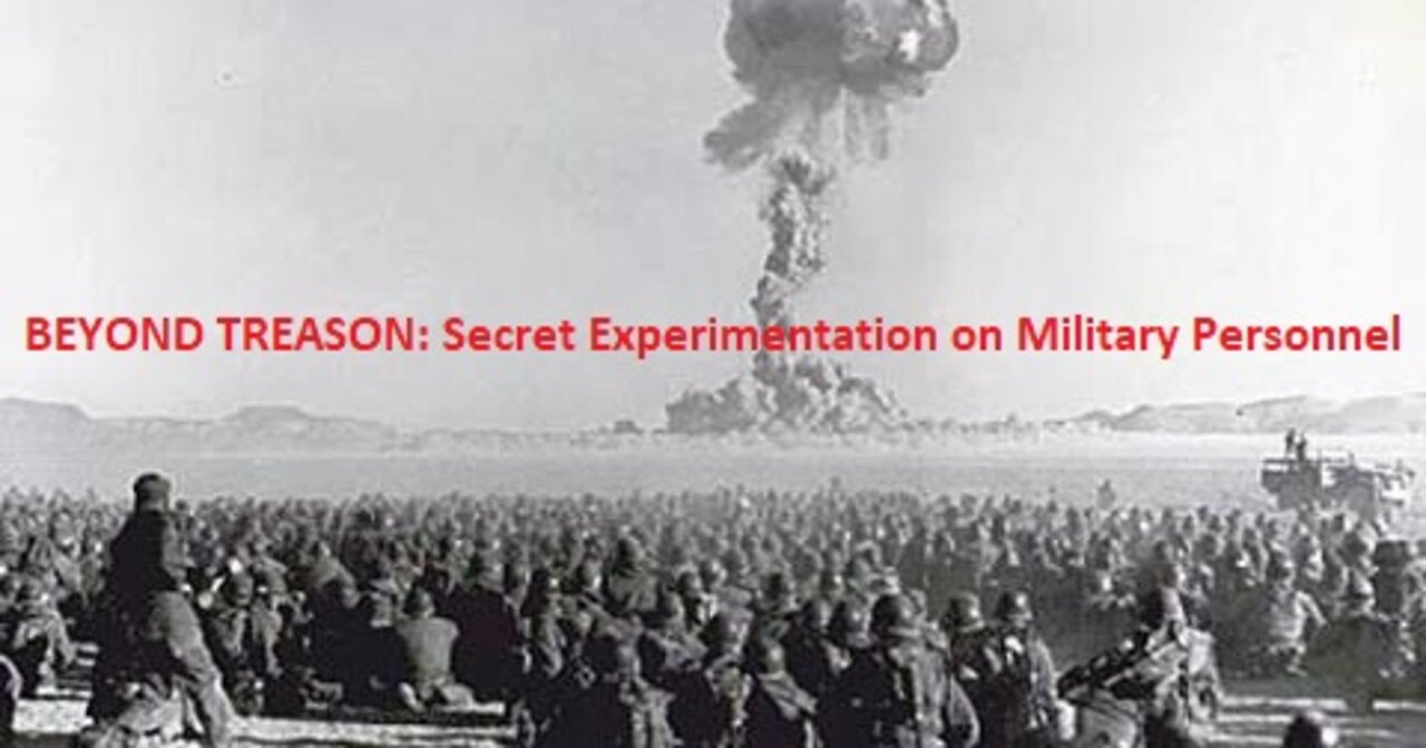 BEYOND TREASON: Secret Experimentation on Military Personnel