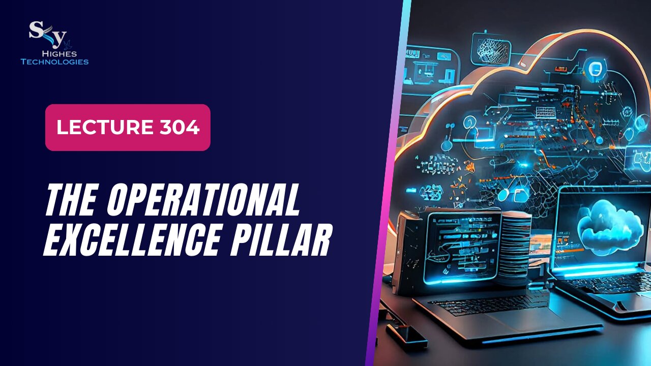 304. The Operational Excellence Pillar | Skyhighes | Cloud Computing