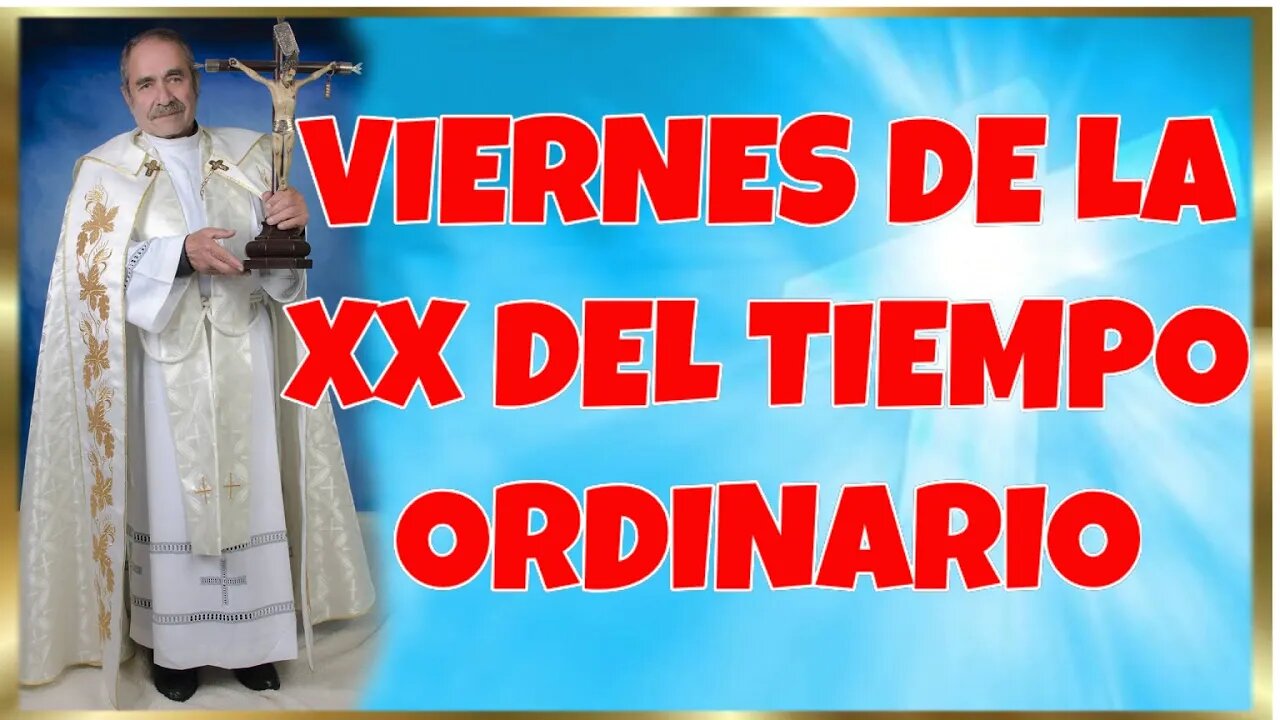 232 VIERNES DE LA XX DEL TIEMPO ORDINARIO 2022. 4K