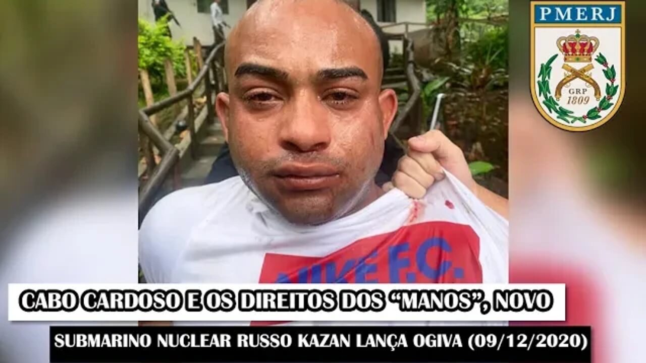 Cabo Cardoso E Os Direitos Dos “Manos”, Novo Submarino Nuclear Russo Kazan Lança Ogiva (09/12/2020)