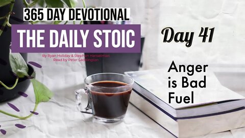 Anger is Bad Fuel - DAY 41 - The Daily Stoic 365 Day Devotional