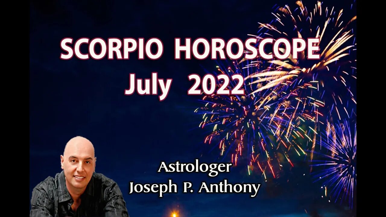 Scorpio Horoscope July 2022- Astrologer Joseph P. Anthony