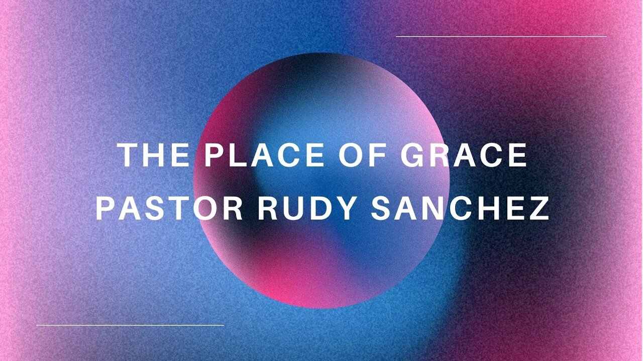 The Place of Grace | Pastor Rudy Sanchez