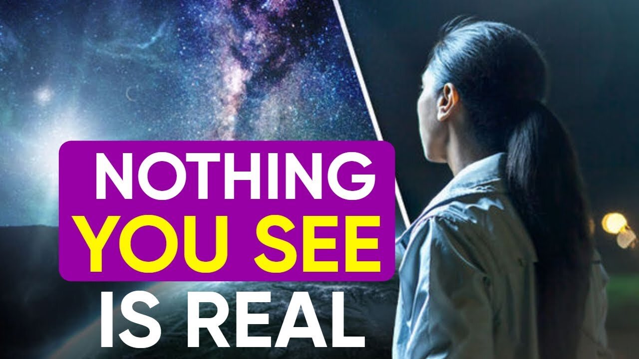 Nothing You See Is Real | Consciousness Is The Only Reality