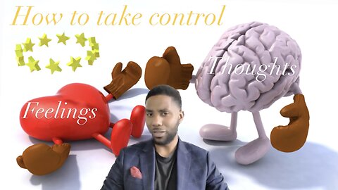 How To Take Control Of Your Thoughts & Feelings