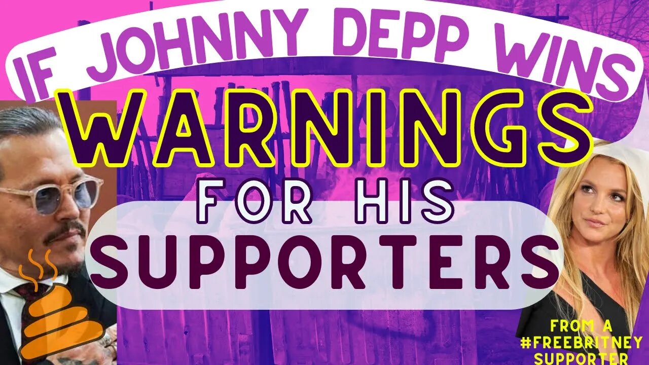 WARNINGS for SUPPORTERS of Johnny Depp if he WINS Against Amber Heard - From #FreeBritney Supporter