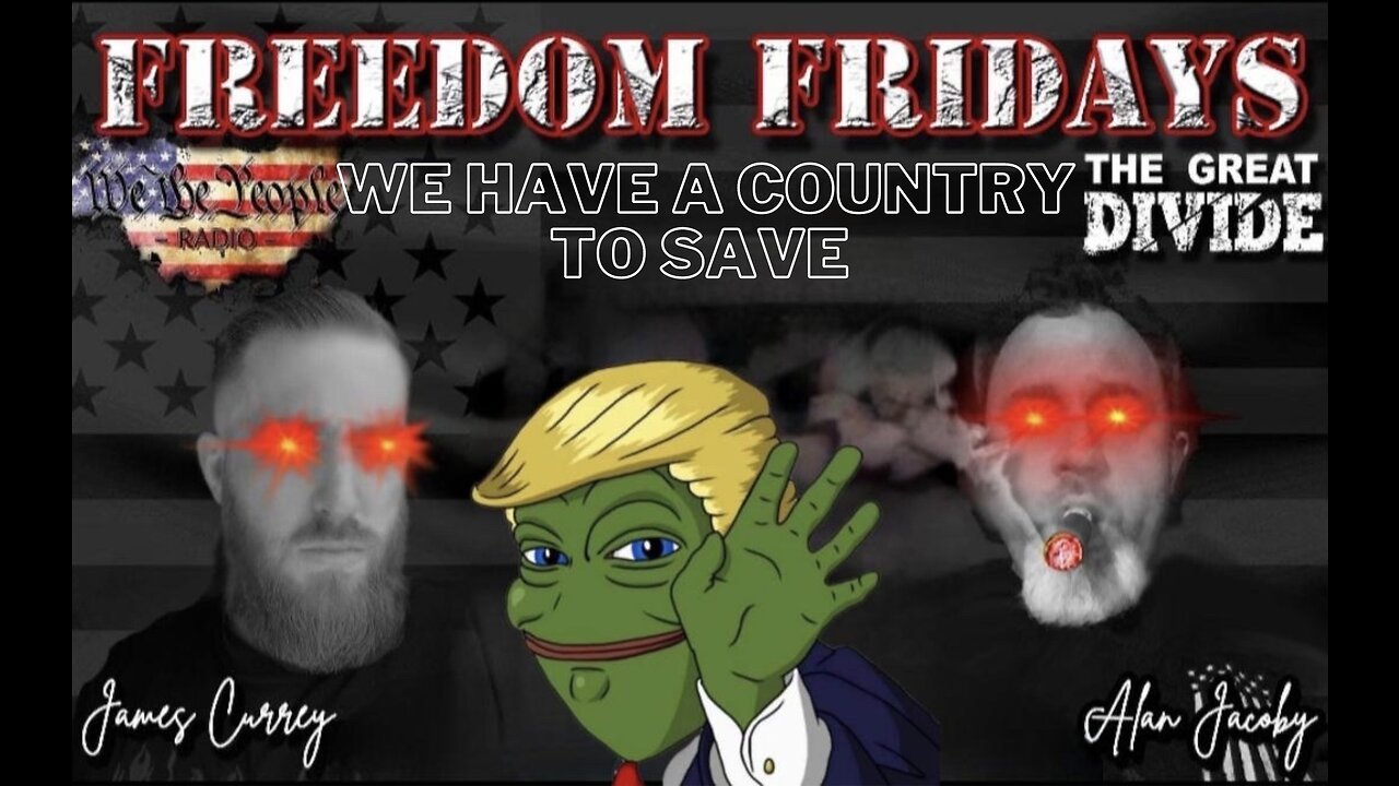 Freedom Friday 4/21/23 w/ James & Alan - We Have A Country to Save!