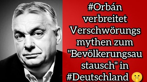 #Orbán verbreitet Verschwörungsmythen zum "Bevölkerungsaustausch" in #Deutschland 🤫@Ignaz Bearth🙈