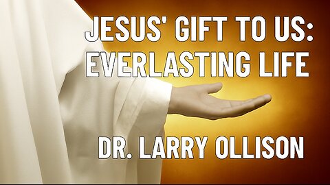 Jesus' Gift to Us: Everlasting Life - Dr. Larry Ollison