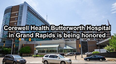 Corewell Health Butterworth Hospital in Grand Rapids is being honored