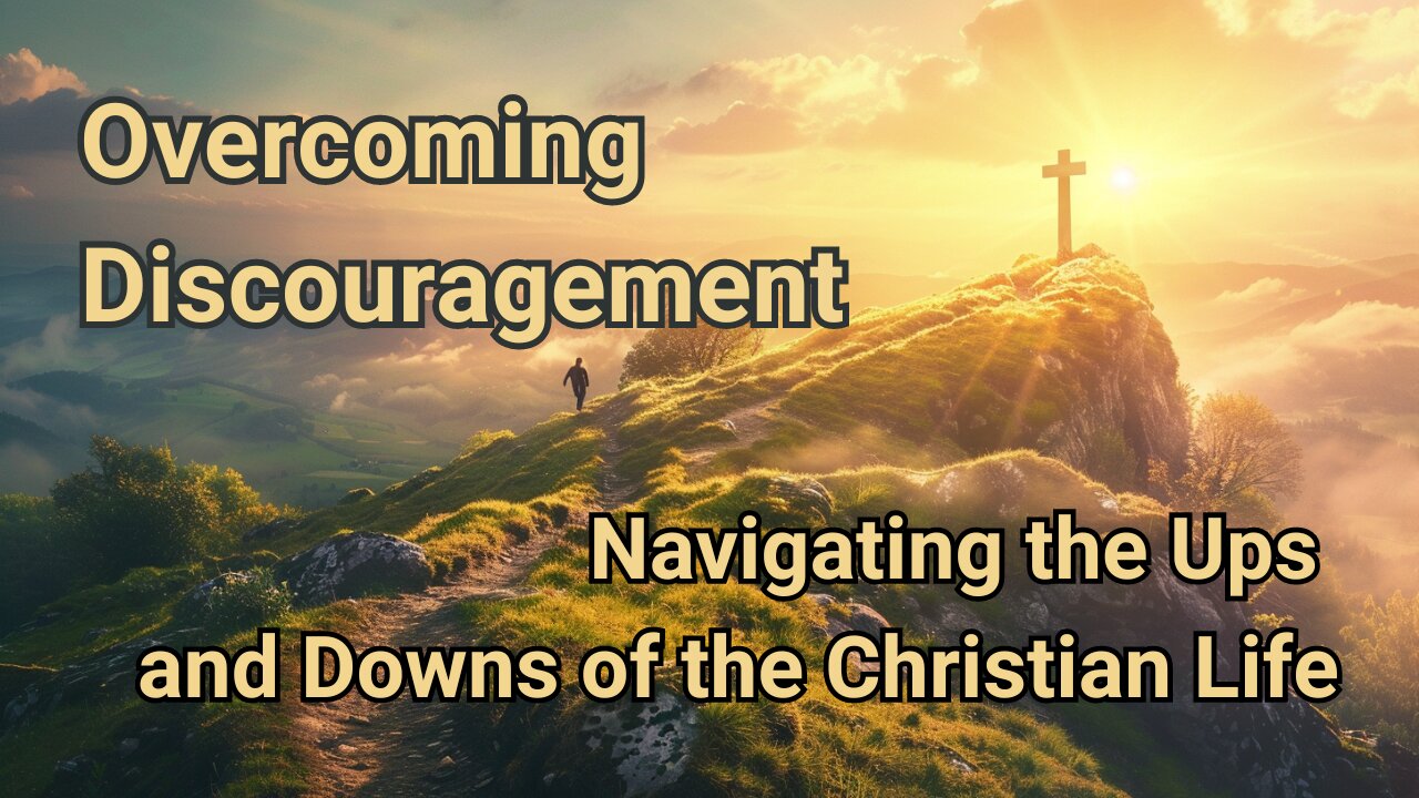 Overcoming Discouragement: Navigating the Ups and Downs of the Christian Life