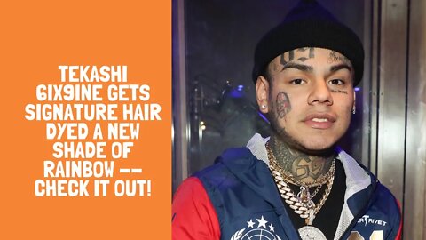 Tekashi 6ix9ine Gets Signature Hair Dyed A New Shade Of Rainbow -- Check It Out!