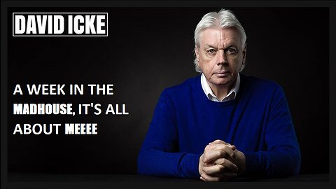 David Icke - A Week In The Madhouse, It's All About Meeee - Dot-Connector Videocast (Mar 2023)