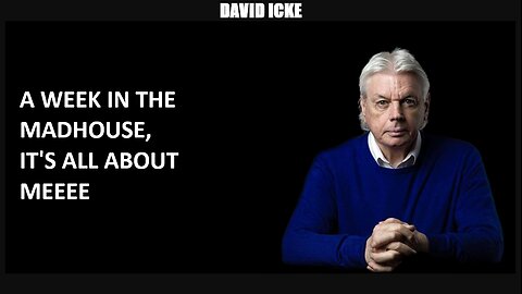 David Icke - A Week In The Madhouse, It's All About Meeee - Dot-Connector Videocast (Mar 2023)