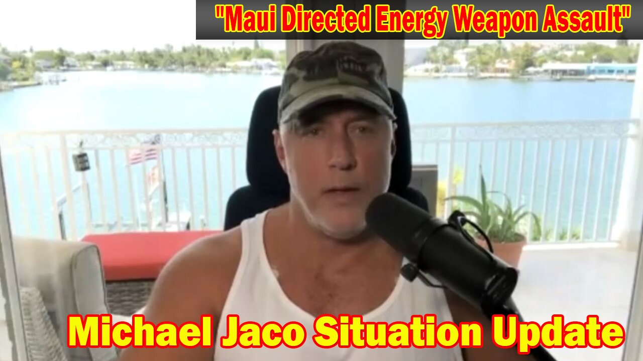 Michael Jaco Situation Update 08-11-23: "Maui Directed Energy Weapon Assault"