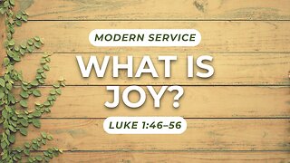 What is Joy? — Luke 1:46–56 (Modern Worship)