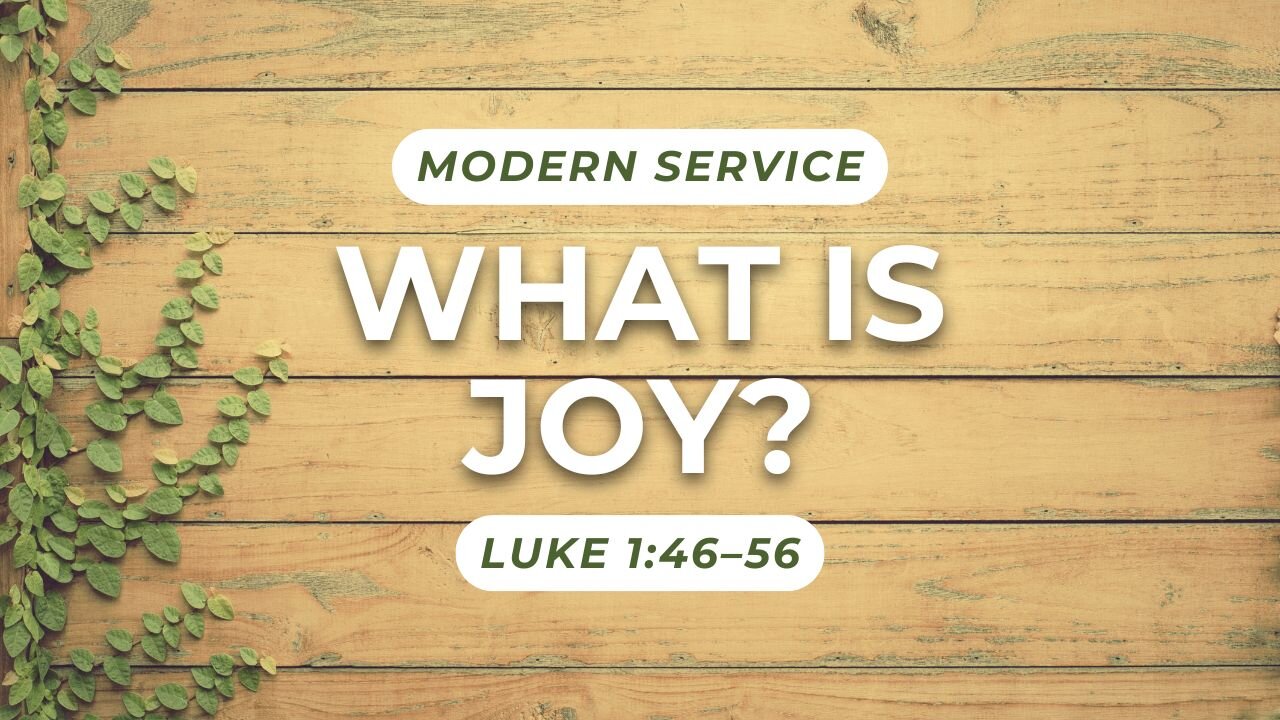 What is Joy? — Luke 1:46–56 (Modern Worship)