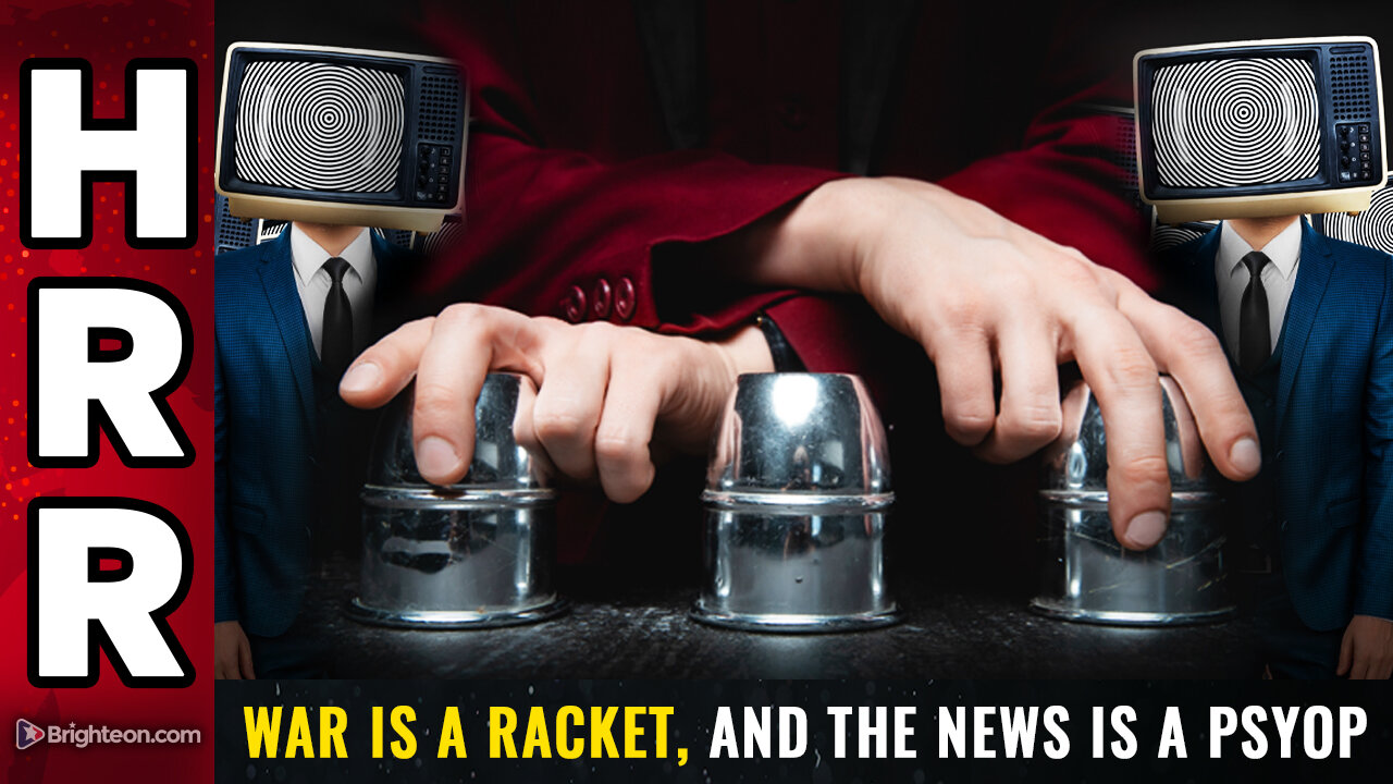 WAR is a RACKET, and the NEWS is a PSYOP