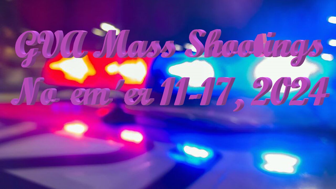 Mass Shootings according Gun Violence Archive for November 11th to November 17th, 2024