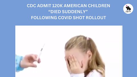 CDC Admits 120K American Children "Died Suddenly" After The Rollout of the Covid Shot