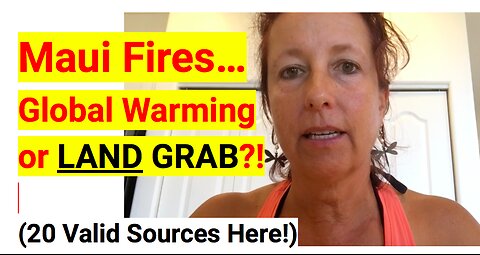 Maui Fires...Global Warming or Land Grab?!