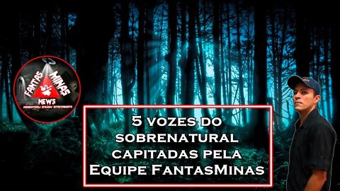 5 vozes do Sobrenatural Capitadas pela Equipe FantasMinas-Parte 1