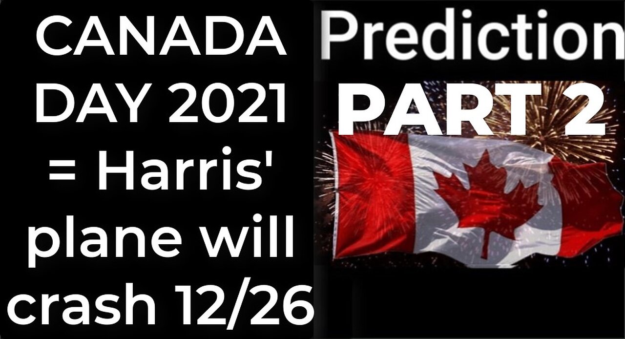 PART 2 - CANADA DAY 2021 prophecy = Harris' plane will crash Dec 26