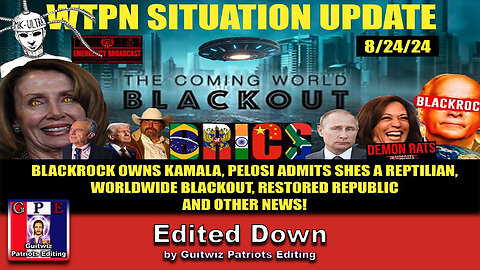 WTPN SITUATION UPDATE 8/24/24-GLOBAL BLACKOUT-KAMALA F BLACKROCK-PELOSI/REPTO-Edited Down