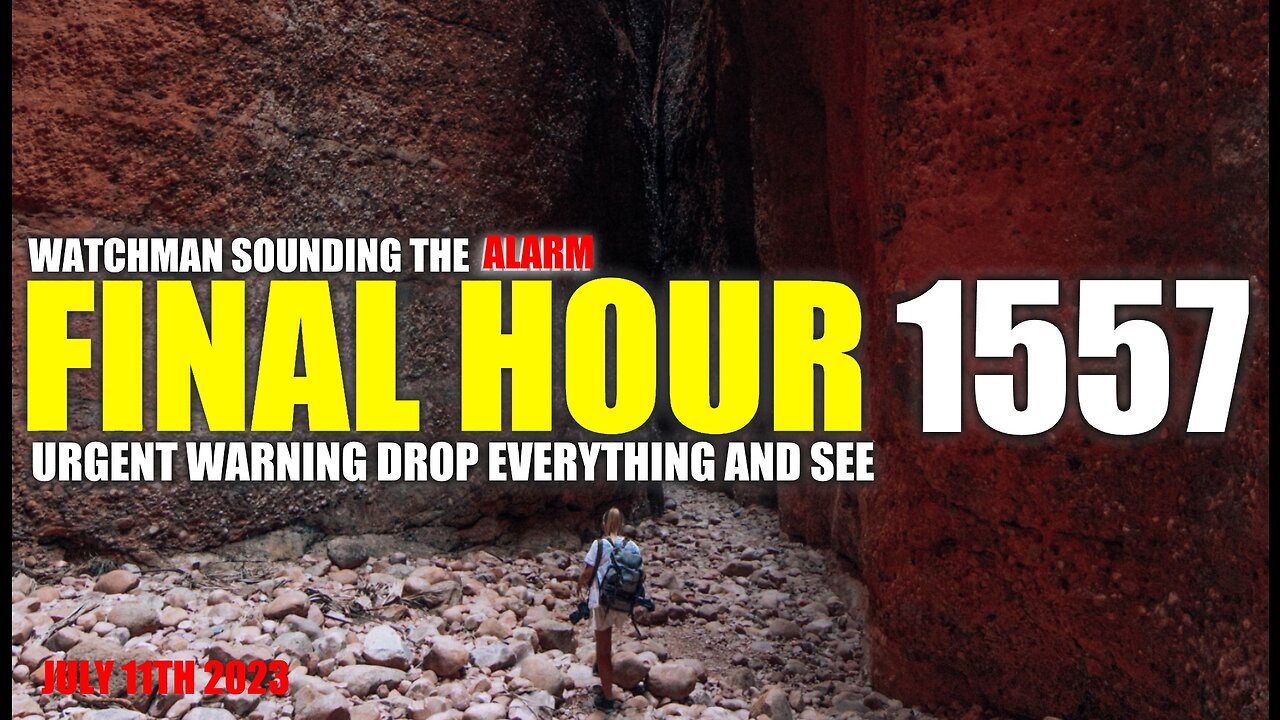 FINAL HOUR 1557 - URGENT WARNING DROP EVERYTHING AND SEE - WATCHMAN SOUNDING THE ALARM