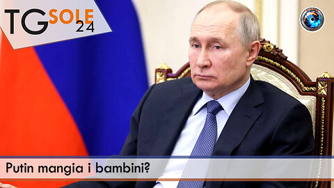 TgSole24 – 17 marzo 2023 - Putin mangia i bambini?