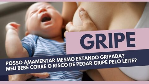 PODE AMAMENTAR QUANDO ESTÁ GRIPADA? | O VÍRUS PASSA NO LEITE MATERNO?