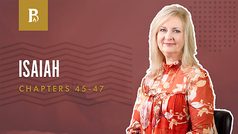 Bible Discovery, Isaiah 45-47 | Knowing God - July 14, 2023