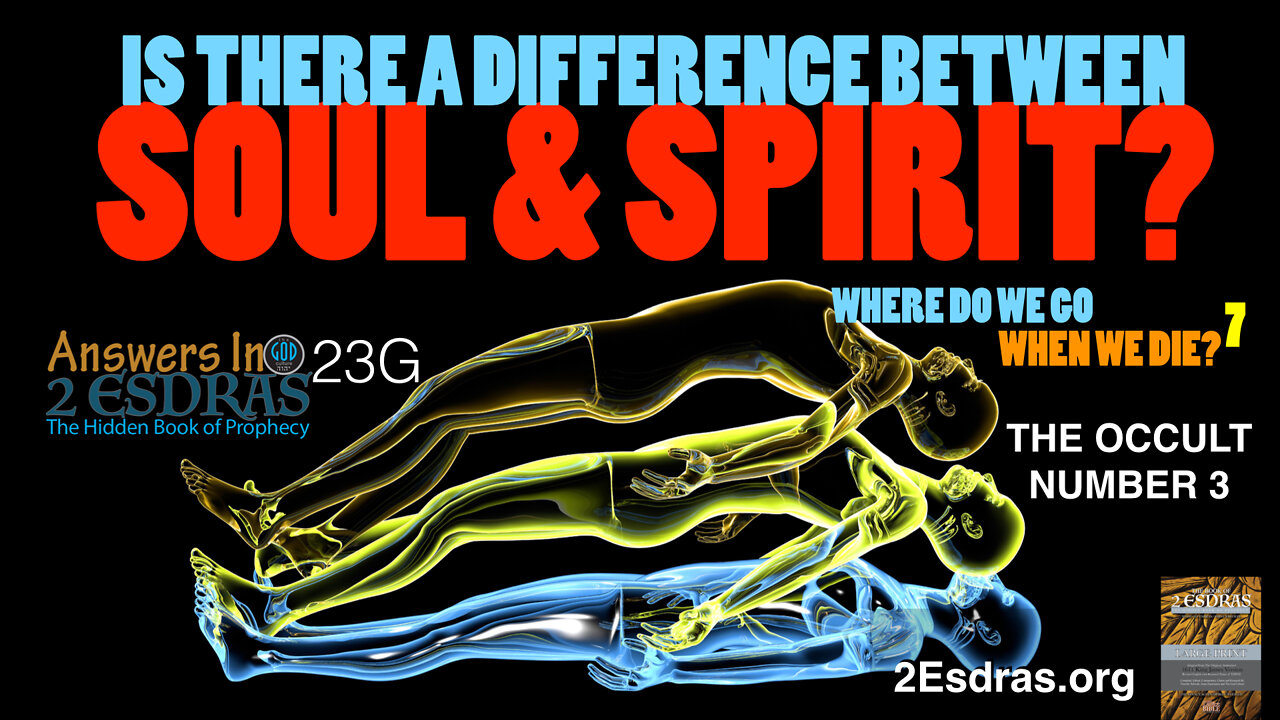 Is There a Difference Between Soul & Spirit? Where Do We Go? Part 7 Answers In 2nd Esdras 23G