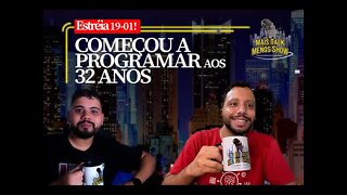MAIS TALK MENOS SHOW - EP01 - COMEÇOU A PROGRAMAR AOS 32 ANOS!