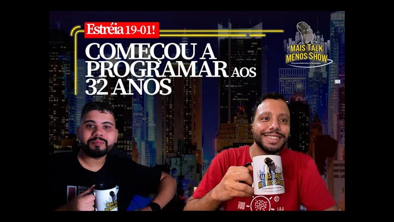 MAIS TALK MENOS SHOW - EP01 - COMEÇOU A PROGRAMAR AOS 32 ANOS!