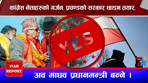 कांग्रेस नेताहरुको गर्जन, प्रचण्डको सरकार छाड्न तयार, अव माधव प्रधानमन्त्री बन्ने ।