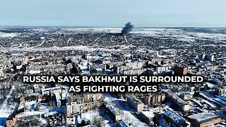 Russia Says Bakhmut is Surrounded as Fighting Rages