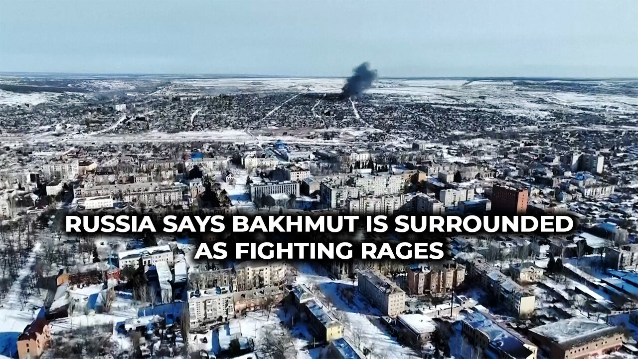 Russia Says Bakhmut is Surrounded as Fighting Rages