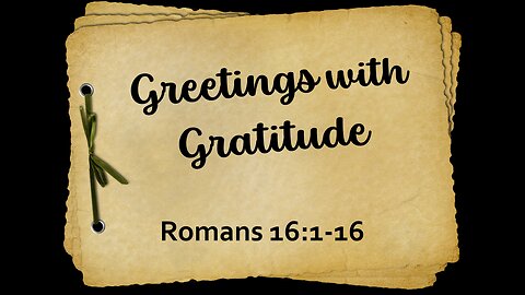Greetings with Gratitude - Romans 16:1-16