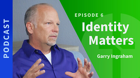 6: Identity Matters | Garry Ingraham