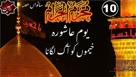 10th Muharram | Part-7 | The Day Of ‘Ashura’ | Setting fire to the imam's Tents