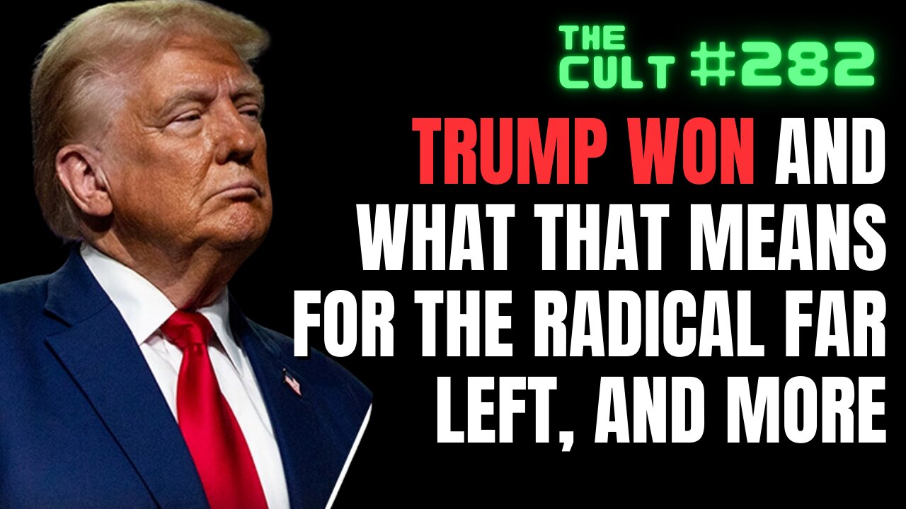 The Cult #282: Trump Won, and what that means for the radical far left, and more!