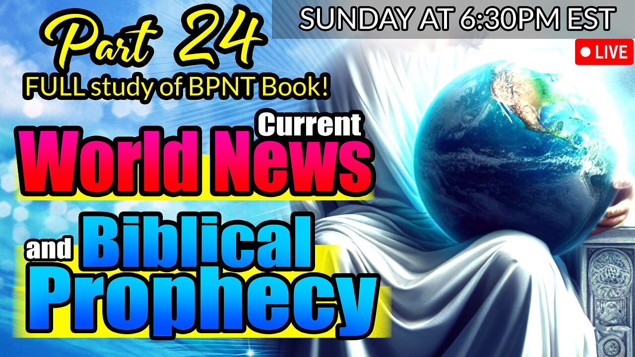 LIVE SUNDAY AT 6:30PM EST - WORLD NEWS IN BIBLICAL PROPHECY AND PART 24 FULL STUDY OF BPNT BOOK!